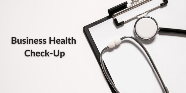 Business Health Check-Up: Why Is It Important? Which Areas Need to be Evaluated?